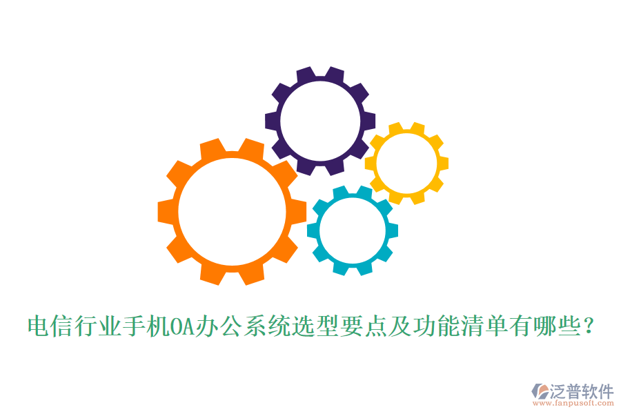 電信行業(yè)手機(jī)<a href=http://theonlineadagency.com/oa/ target=_blank class=infotextkey>OA辦公系統(tǒng)</a>選型要點(diǎn)及功能清單有哪些？