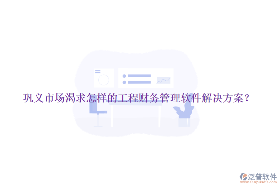 鞏義市場(chǎng)渴求怎樣的工程財(cái)務(wù)管理軟件解決方案？