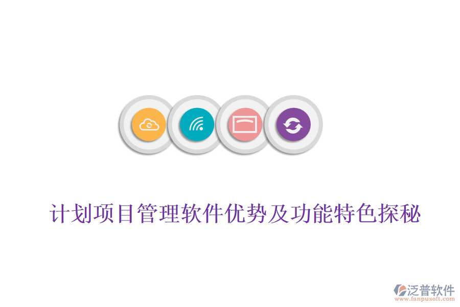  計劃項目管理軟件優(yōu)勢及功能特色探秘