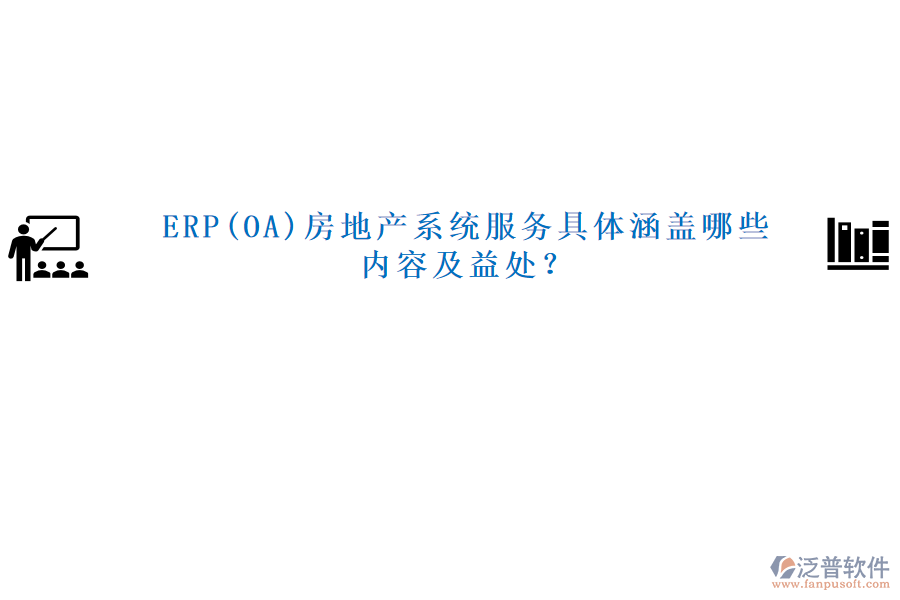 ERP(OA)房地產系統(tǒng)服務具體涵蓋哪些內容及益處?