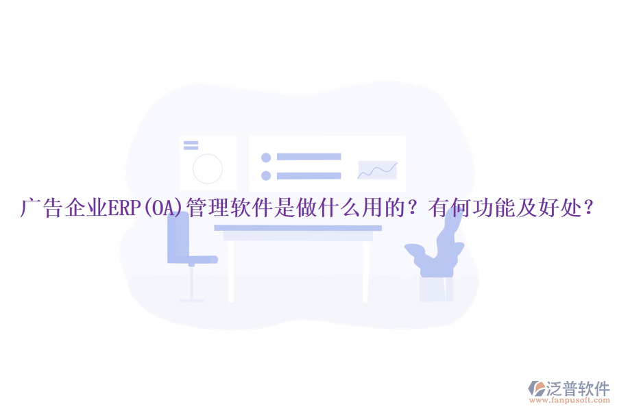廣告企業(yè)ERP(OA)管理軟件是做什么用的？有何功能及好處？