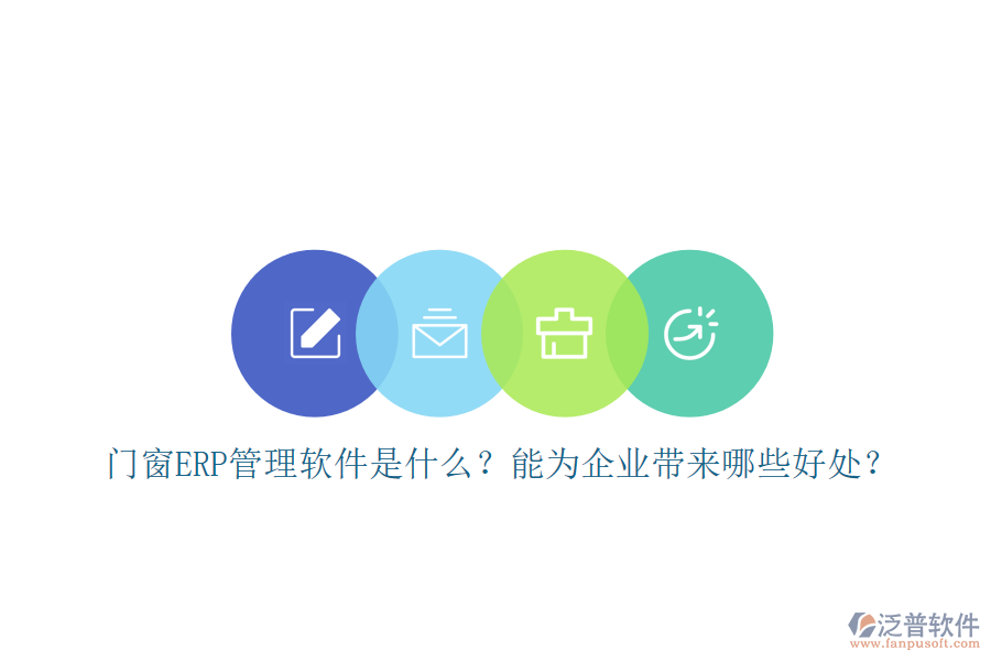 門窗ERP管理軟件是什么？能為企業(yè)帶來哪些好處？