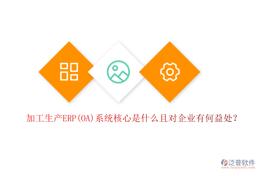 加工生產(chǎn)ERP(OA)系統(tǒng)核心是什么且對企業(yè)有何益處？