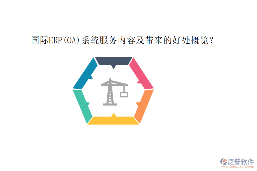 國際ERP(OA)系統(tǒng)服務(wù)內(nèi)容及帶來的好處概覽？