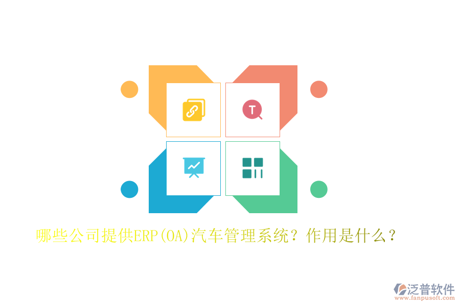 哪些公司提供ERP(OA)汽車管理系統(tǒng)？作用是什么？