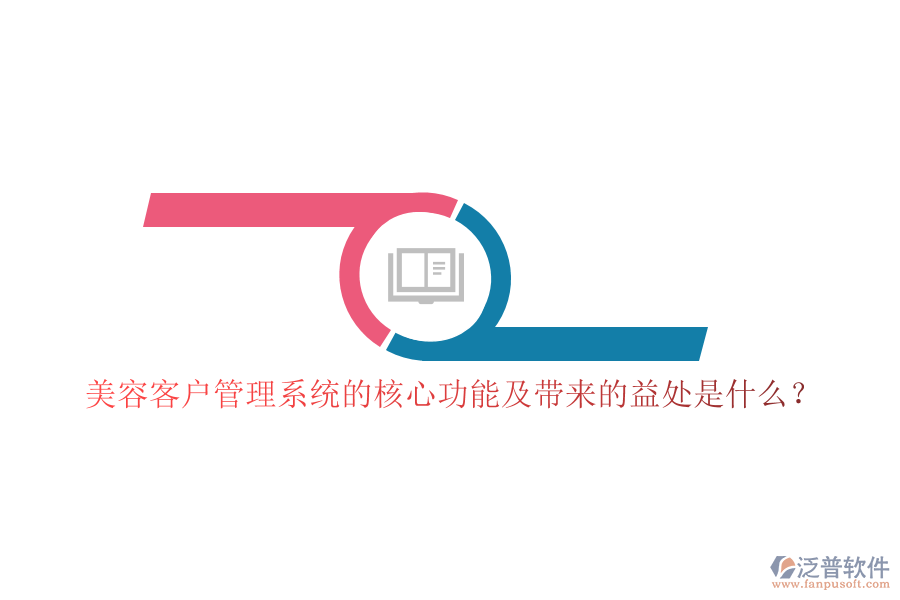 美容客戶管理系統(tǒng)的核心功能及帶來(lái)的益處是什么？