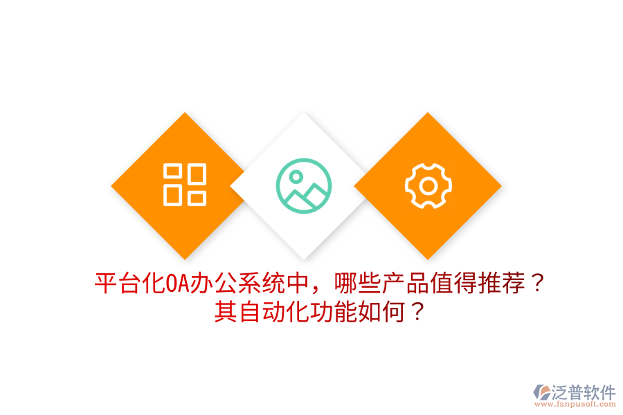  平臺化OA辦公系統(tǒng)中，哪些產(chǎn)品值得推薦？其自動化功能如何？