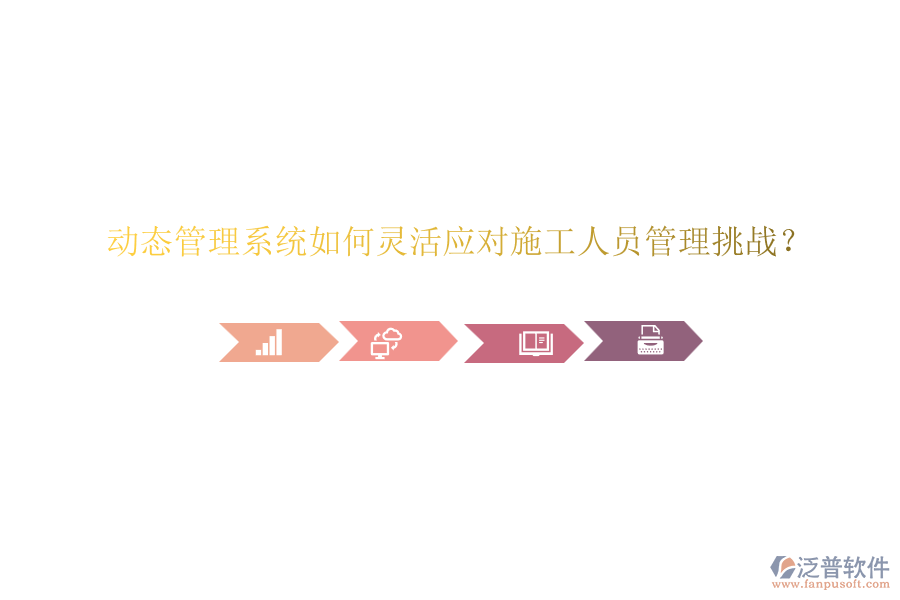 動態(tài)管理系統(tǒng)如何靈活應對施工人員管理挑戰(zhàn)？