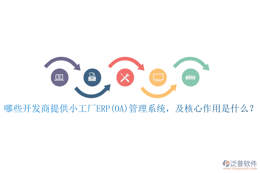 哪些開發(fā)商提供小工廠ERP(OA)管理系統(tǒng)，及核心作用是什么？