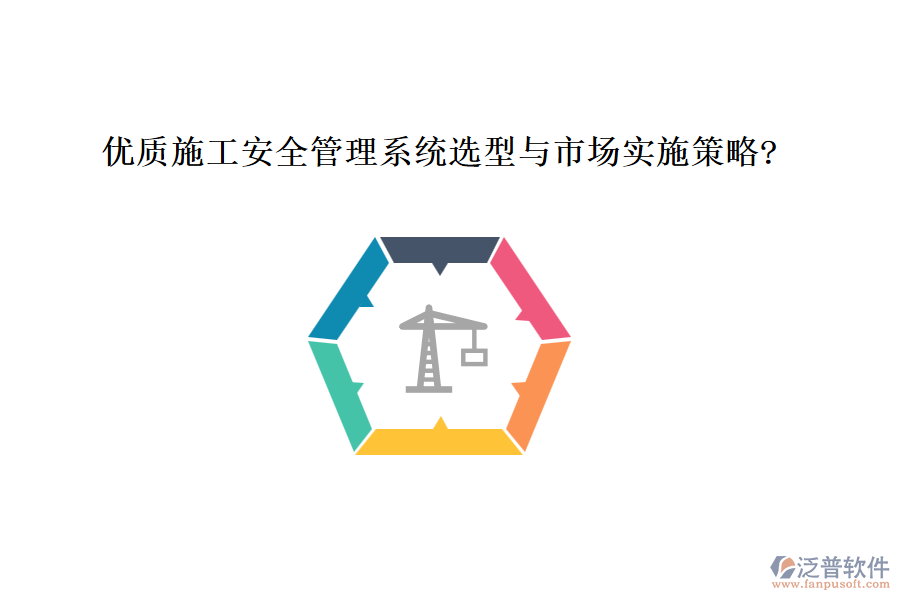 優(yōu)質(zhì)施工安全管理系統(tǒng)選型與市場實施策略?