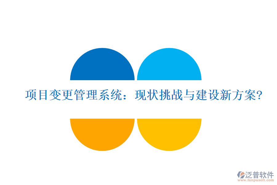 項目變更管理系統(tǒng)：現(xiàn)狀挑戰(zhàn)與建設新方案?