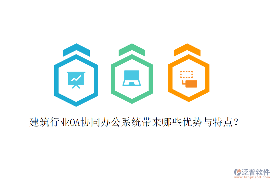  建筑行業(yè)OA協(xié)同辦公系統(tǒng)帶來哪些優(yōu)勢與特點(diǎn)？