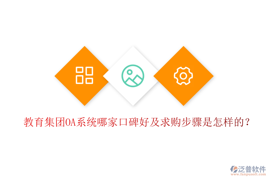  教育集團(tuán)OA系統(tǒng)哪家口碑好及求購(gòu)步驟是怎樣的？