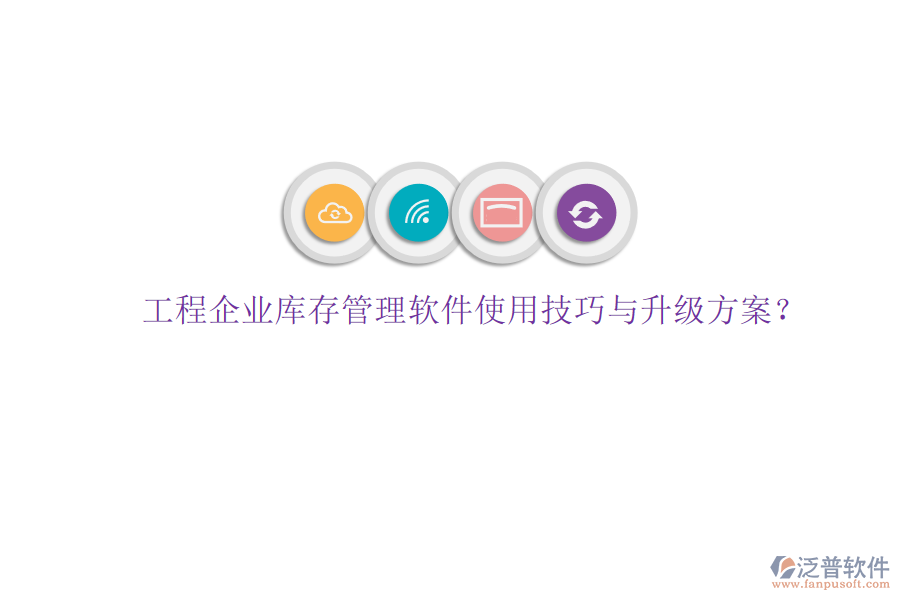 工程企業(yè)庫存管理軟件使用技巧與升級(jí)方案?