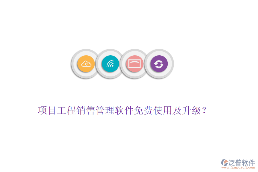 項(xiàng)目工程銷售管理軟件免費(fèi)使用及升級？