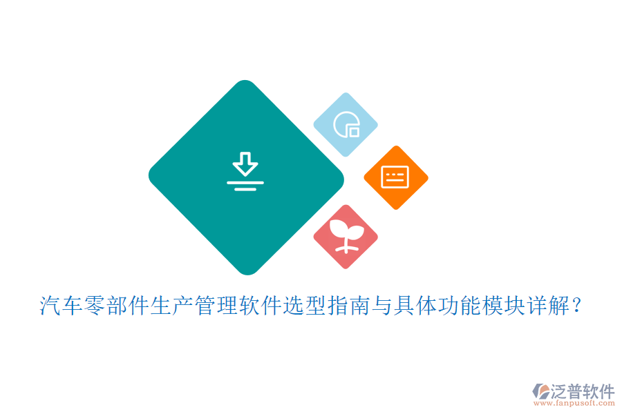 汽車零部件生產(chǎn)管理軟件選型指南與具體功能模塊詳解？