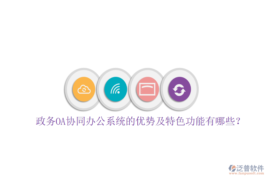  政務OA協(xié)同辦公系統(tǒng)的優(yōu)勢及特色功能有哪些？