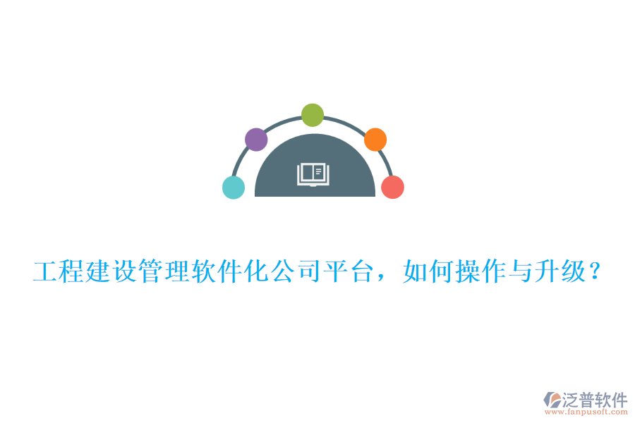 工程建設(shè)管理軟件化公司平臺(tái)，如何操作與升級(jí)？