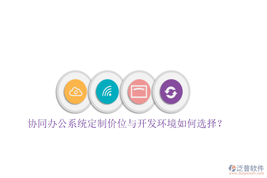  協(xié)同辦公系統(tǒng)定制價位與開發(fā)環(huán)境如何選擇？