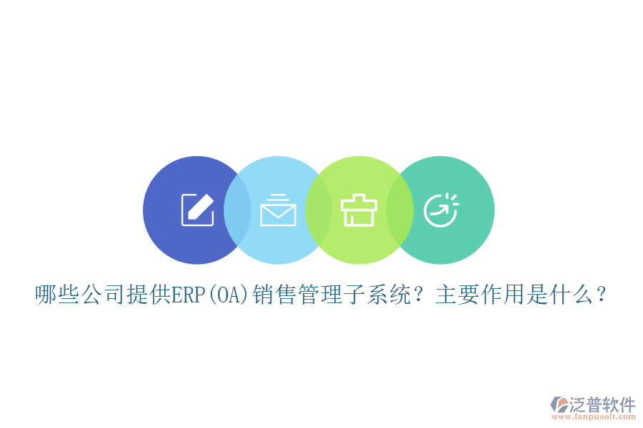 哪些公司提供ERP(OA)銷售管理子系統(tǒng)？主要作用是什么？