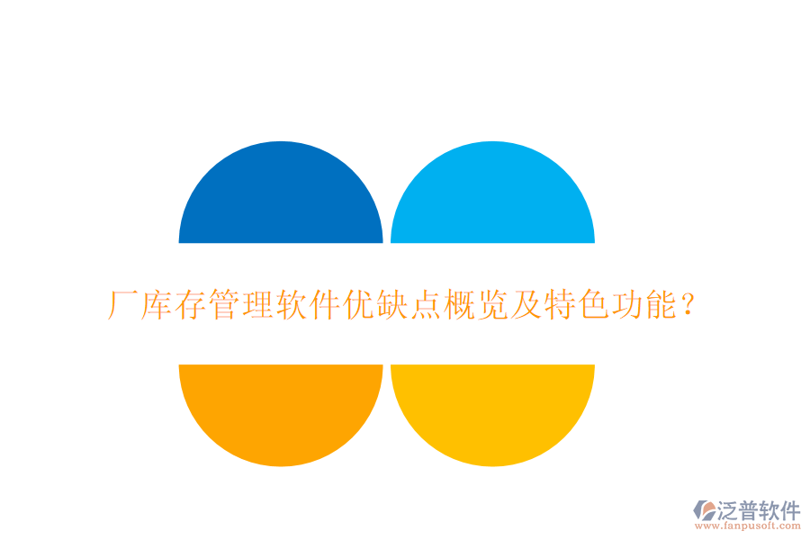 廠庫(kù)存管理軟件優(yōu)缺點(diǎn)概覽及特色功能？