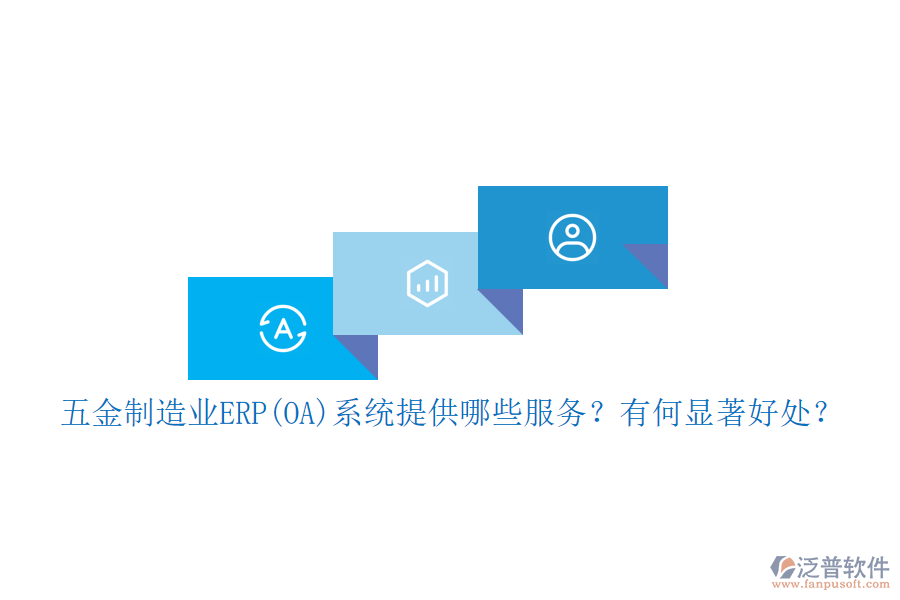 五金制造業(yè)ERP(OA)系統(tǒng)提供哪些服務(wù)？有何顯著好處？