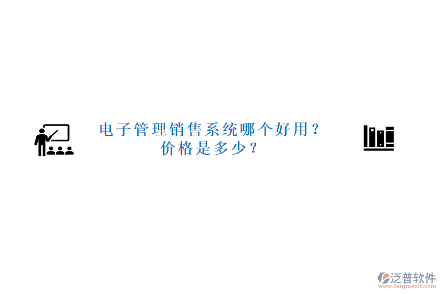 電子管理銷售系統(tǒng)哪個(gè)好用？價(jià)格是多少？