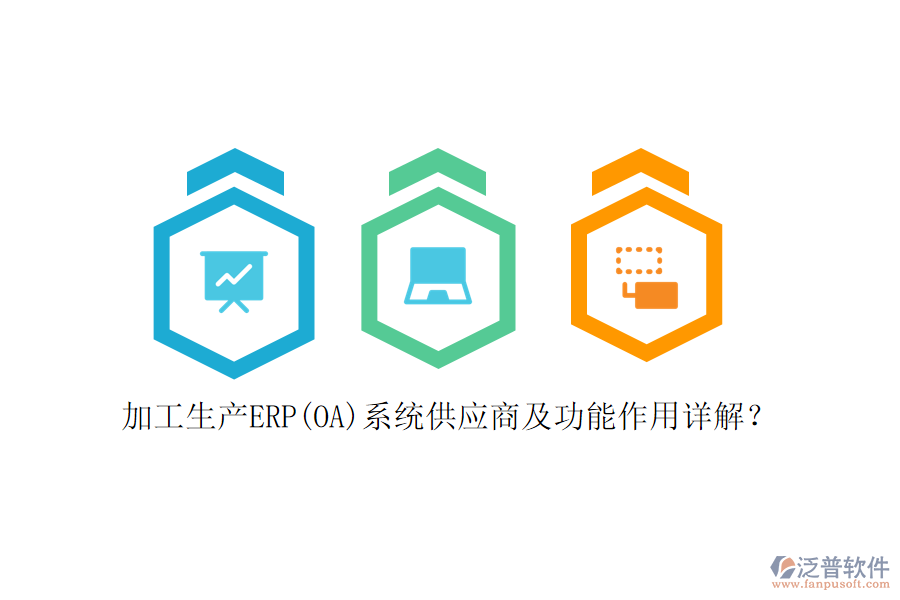 加工生產(chǎn)ERP(OA)系統(tǒng)供應(yīng)商及功能作用詳解？