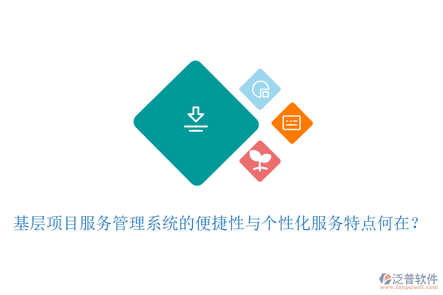 基層項目服務管理系統(tǒng)的便捷性與個性化服務特點何在？