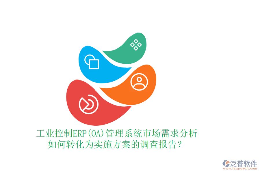 工業(yè)控制ERP(OA)管理系統(tǒng)市場需求分析如何轉(zhuǎn)化為實施方案的調(diào)查報告？