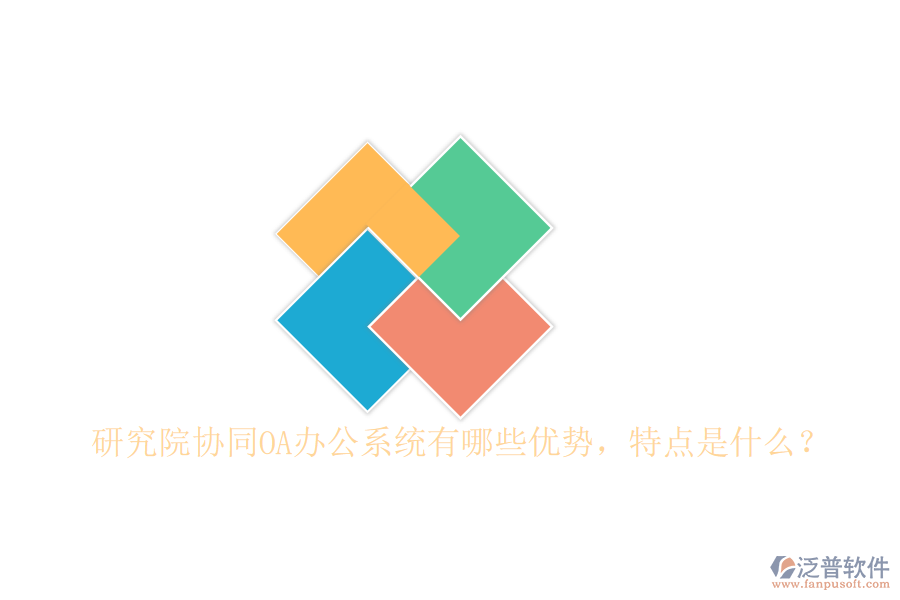  研究院協(xié)同OA辦公系統(tǒng)有哪些優(yōu)勢(shì)，特點(diǎn)是什么？
