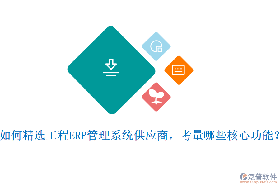 如何精選工程ERP管理系統(tǒng)供應(yīng)商，考量哪些核心功能?