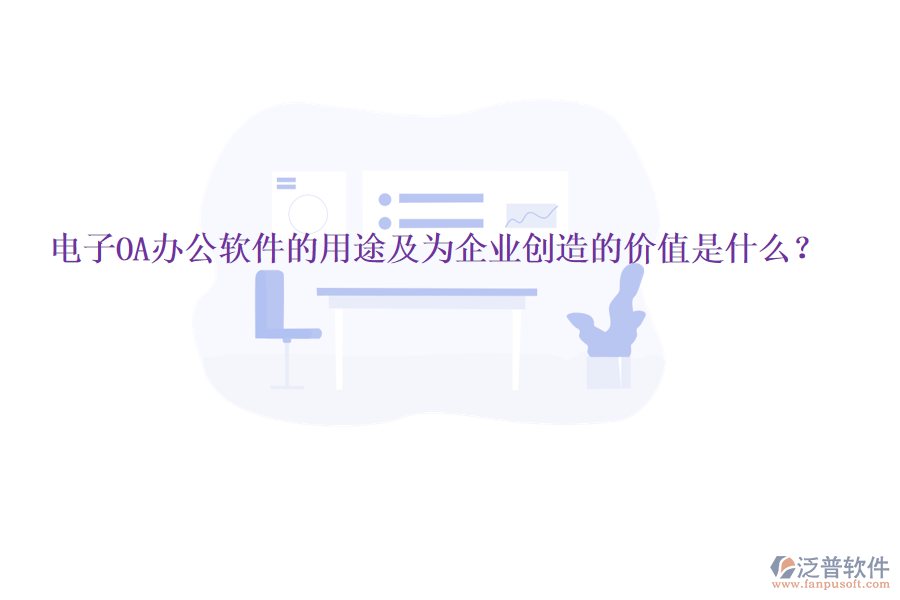  電子OA辦公軟件的用途及為企業(yè)創(chuàng)造的價(jià)值是什么？