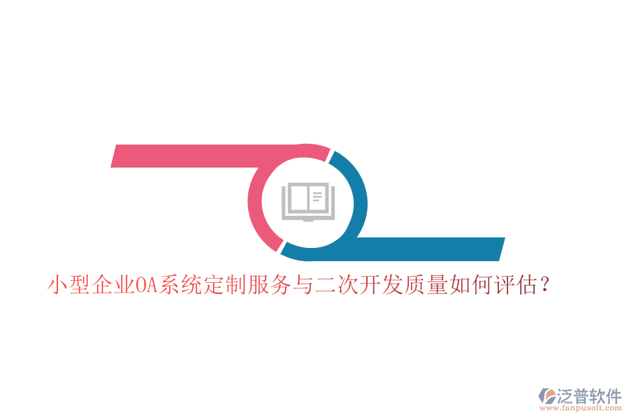小型企業(yè)OA系統(tǒng)定制服務與二次開發(fā)質(zhì)量如何評估？