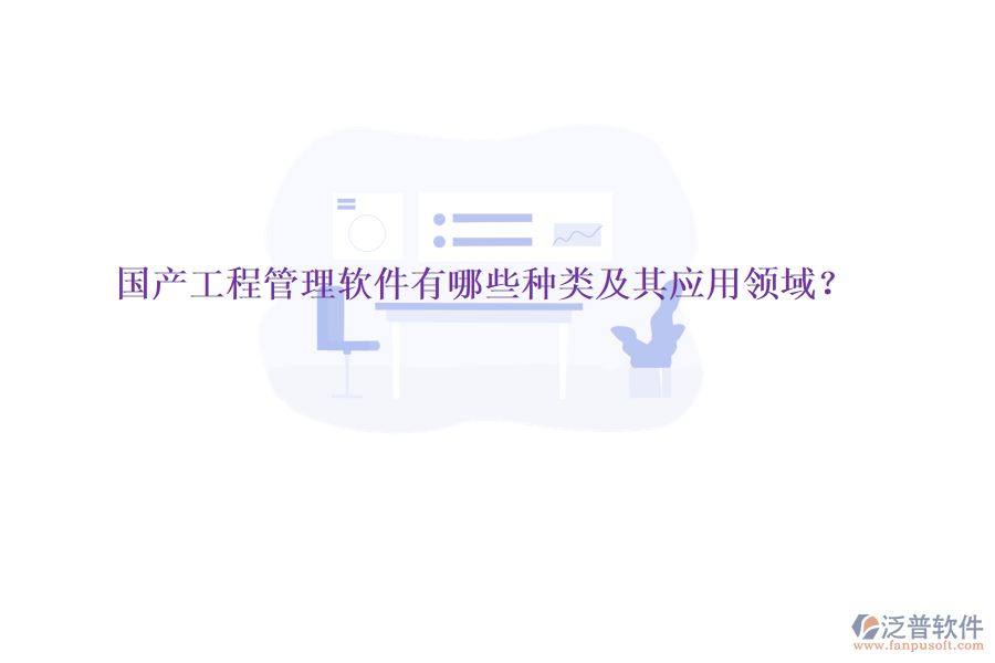 國(guó)產(chǎn)工程管理軟件有哪些種類及其應(yīng)用領(lǐng)域?