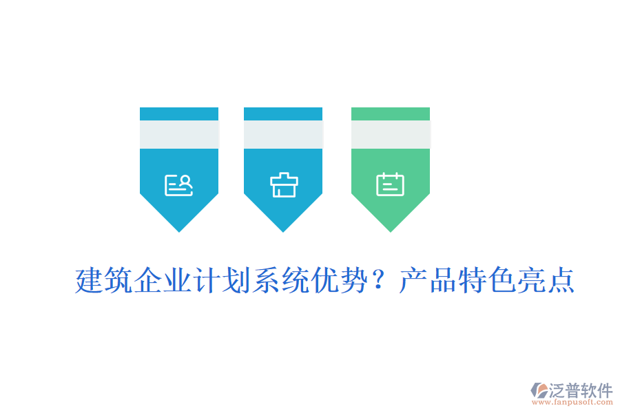 建筑企業(yè)計(jì)劃系統(tǒng)優(yōu)勢(shì)?產(chǎn)品特色亮點(diǎn)