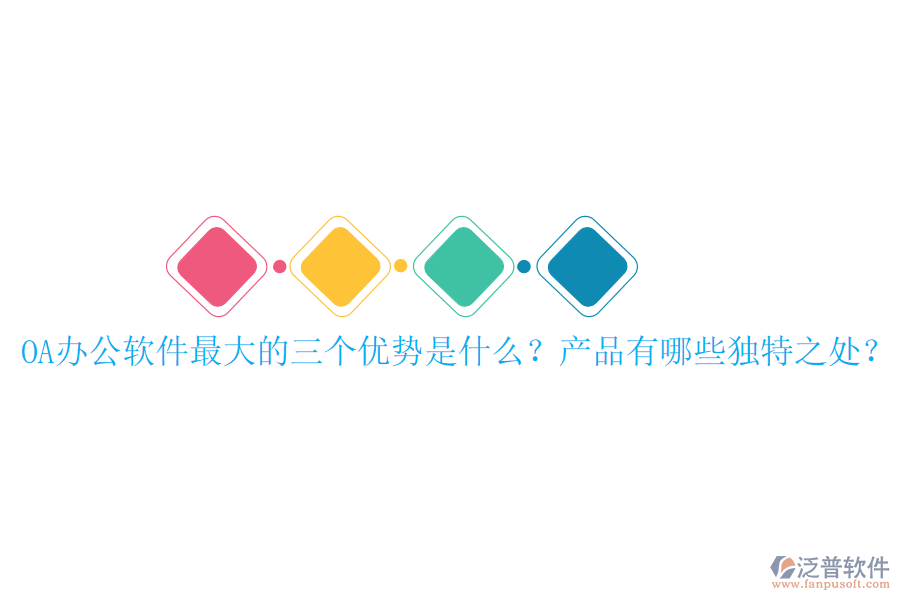  OA辦公軟件最大的三個(gè)優(yōu)勢是什么？產(chǎn)品有哪些獨(dú)特之處？