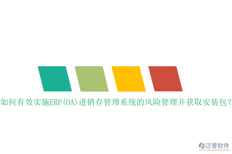 如何有效實(shí)施ERP(OA)進(jìn)銷存管理系統(tǒng)的風(fēng)險(xiǎn)管理并獲取安裝包？