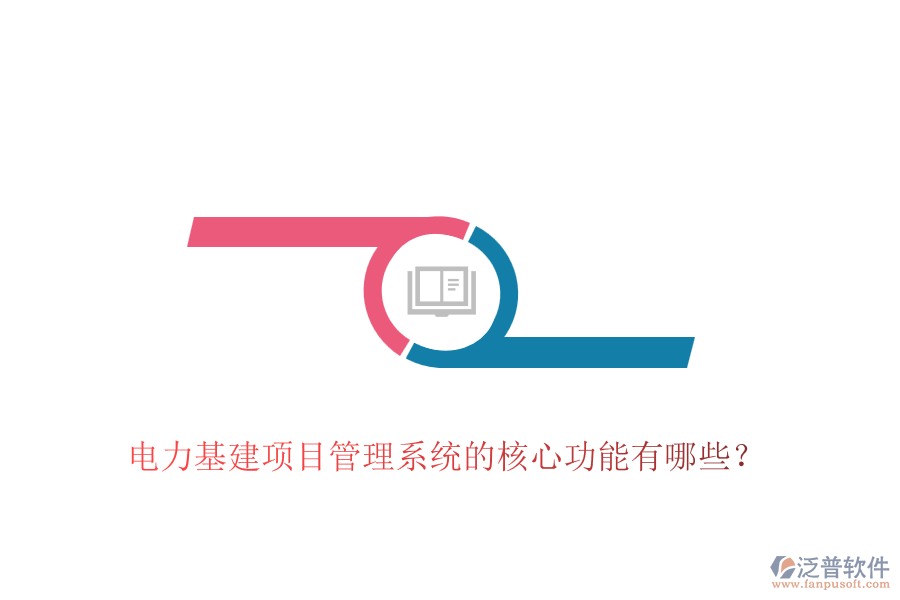 電力基建項(xiàng)目管理系統(tǒng)的核心功能有哪些？
