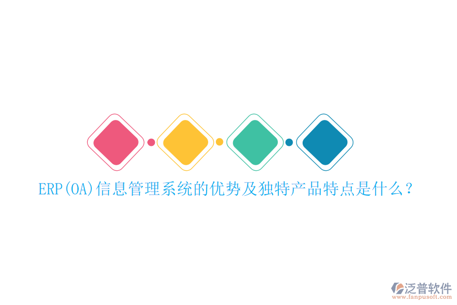 ERP(OA)信息管理系統(tǒng)的優(yōu)勢及獨特產(chǎn)品特點是什么？
