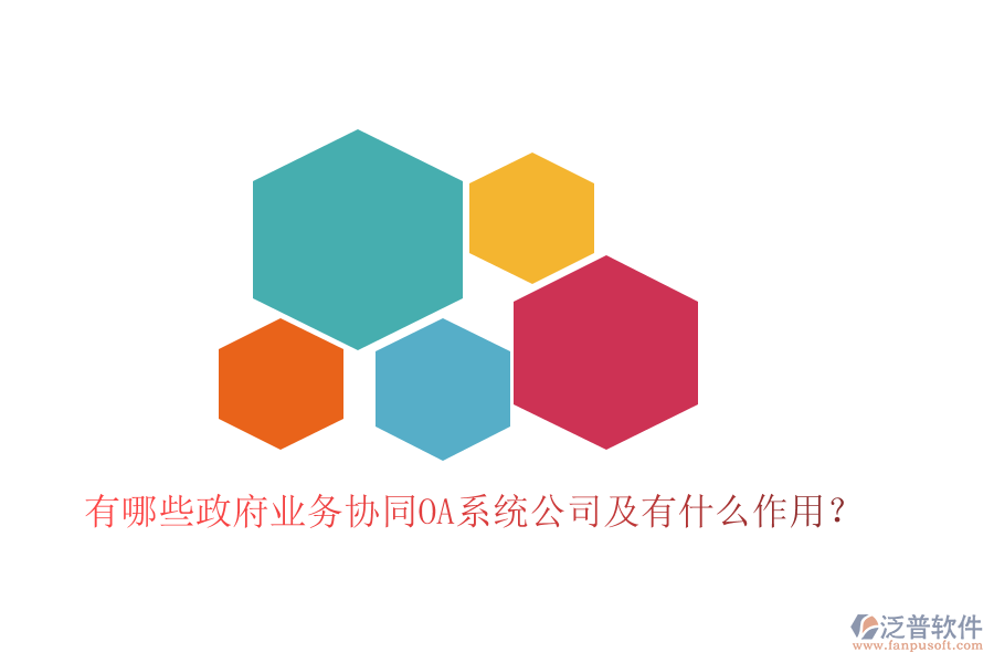  有哪些政府業(yè)務(wù)協(xié)同OA系統(tǒng)公司及有什么作用？