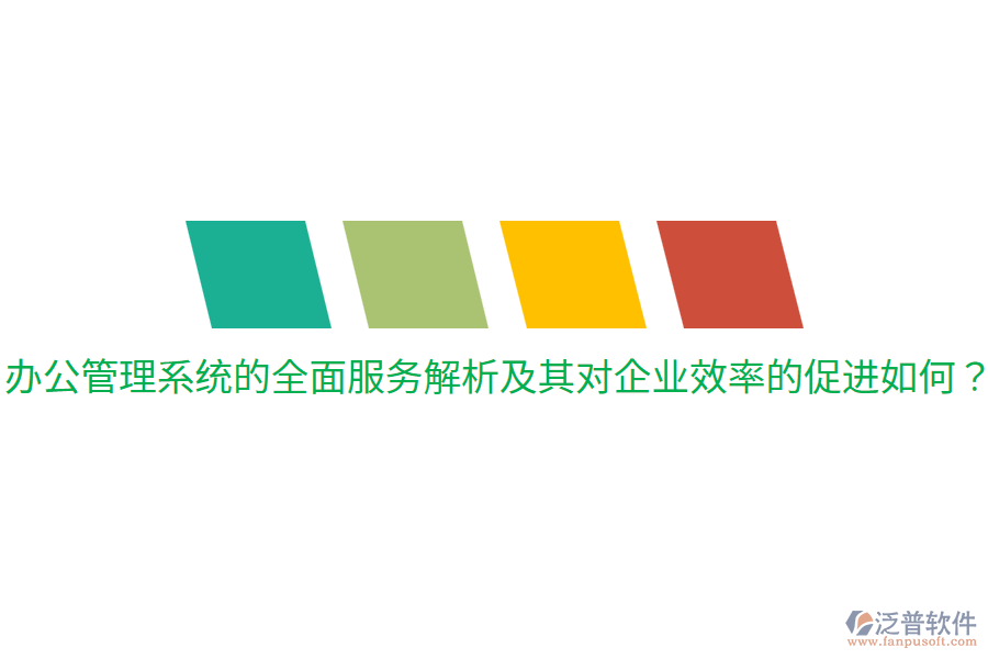  辦公管理系統(tǒng)的全面服務解析及其對企業(yè)效率的促進如何？