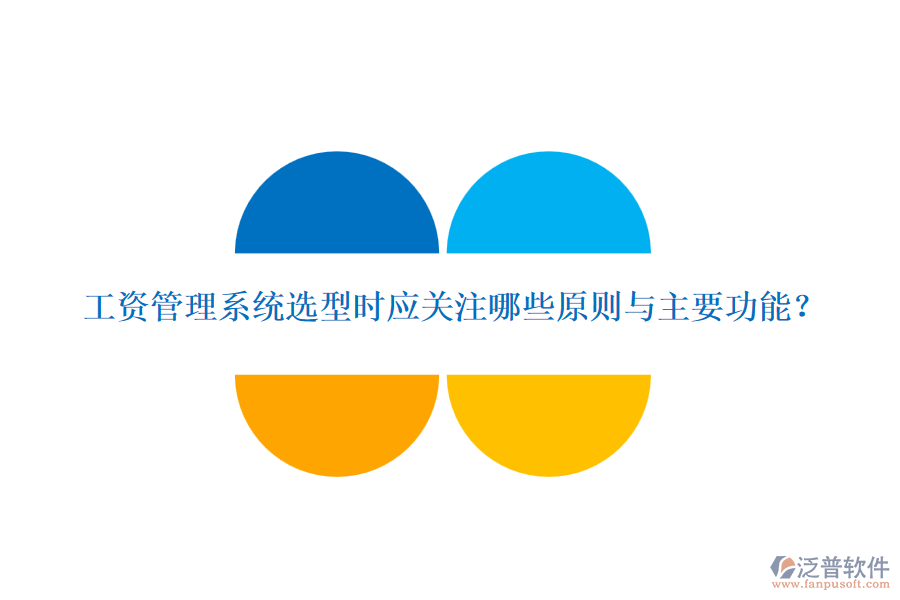 工資管理系統(tǒng)選型時(shí)應(yīng)關(guān)注哪些原則與主要功能？