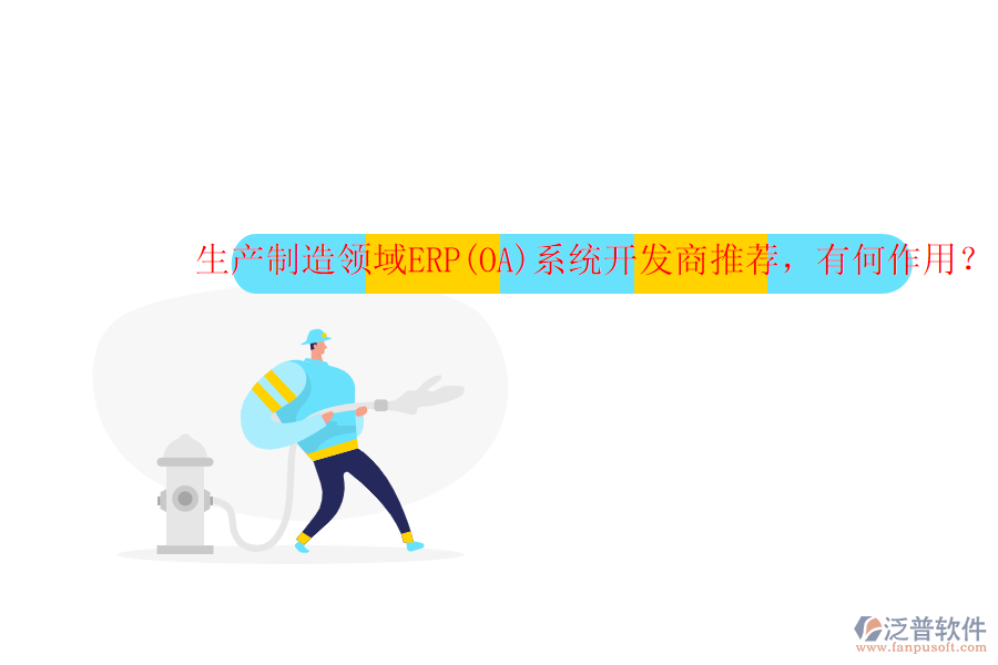 生產(chǎn)制造領(lǐng)域ERP(OA)系統(tǒng)開發(fā)商推薦，有何作用？