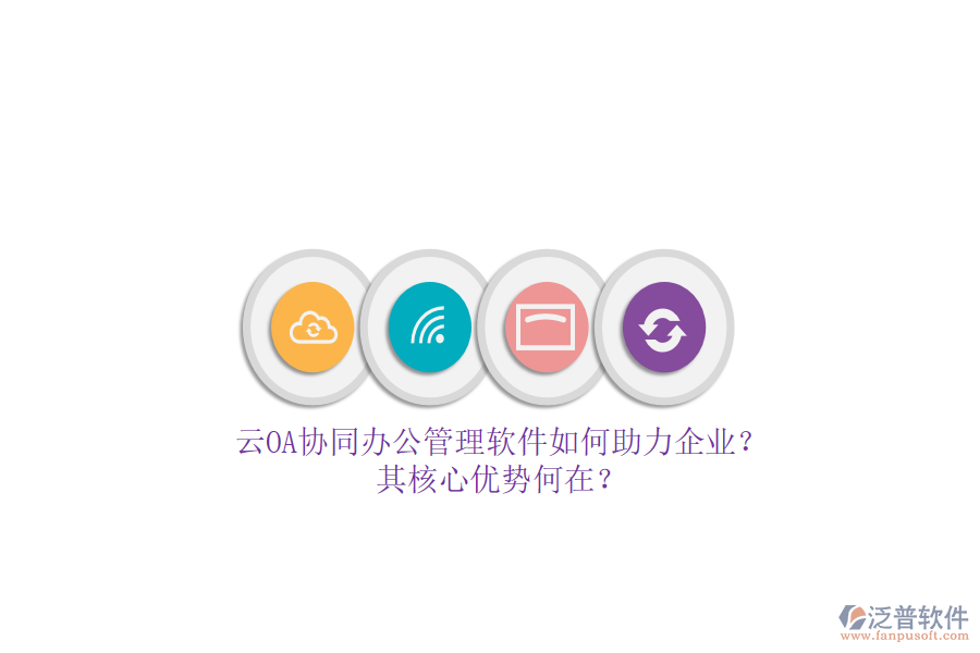 云OA協(xié)同辦公管理軟件如何助力企業(yè)？其核心優(yōu)勢何在？
