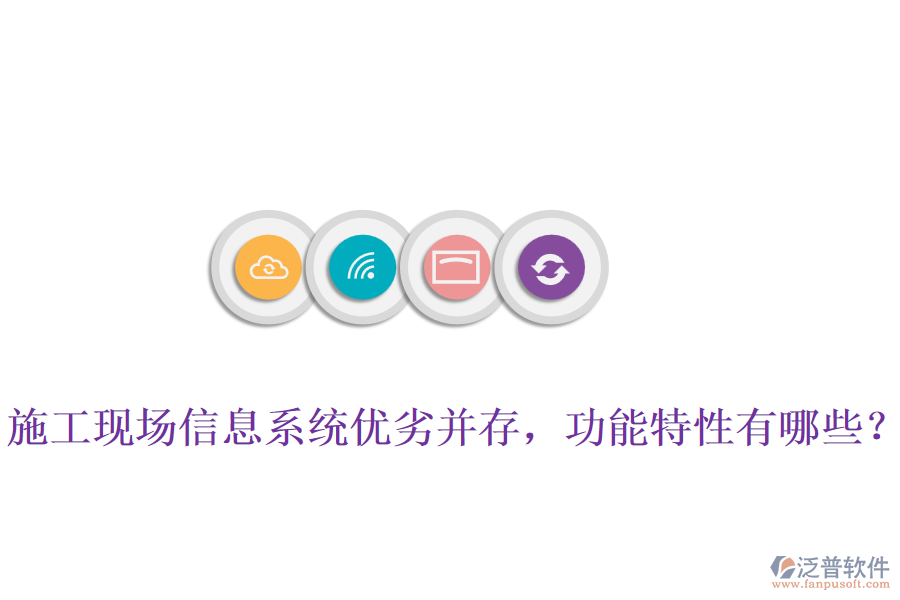 施工現(xiàn)場信息系統(tǒng)優(yōu)劣并存，功能特性有哪些？