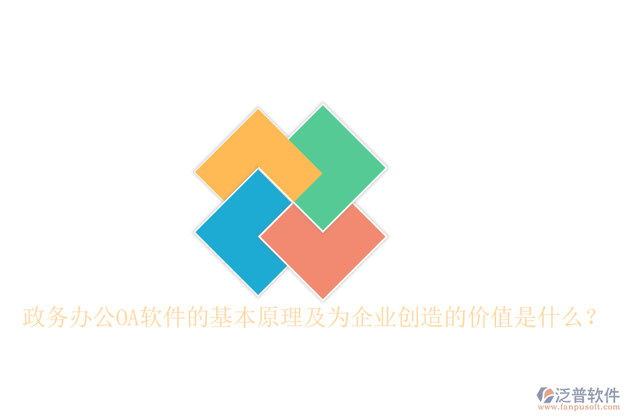  政務(wù)辦公OA軟件的基本原理及為企業(yè)創(chuàng)造的價(jià)值是什么？