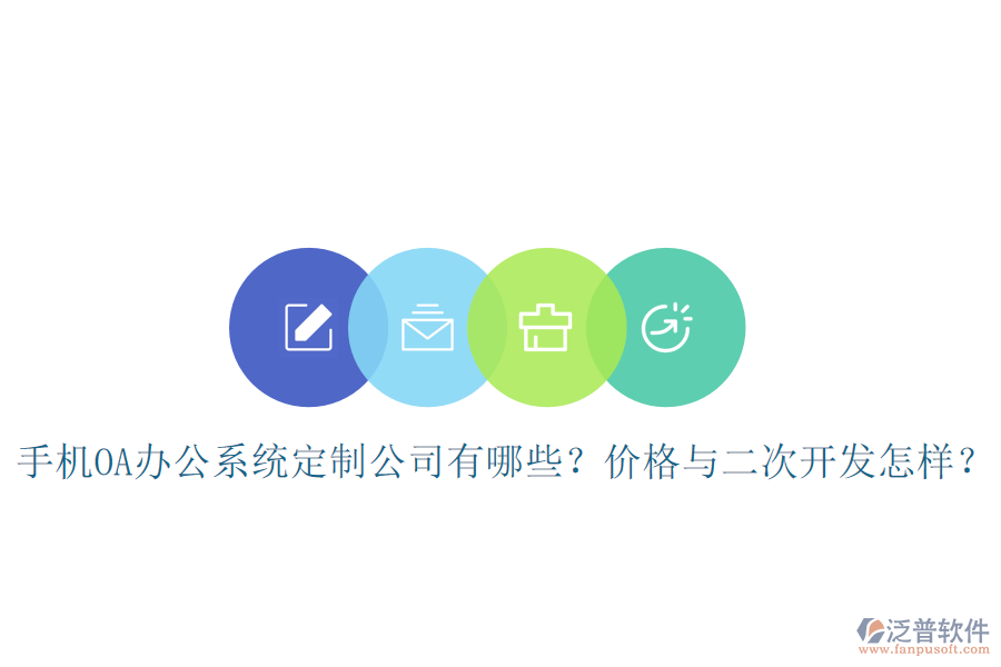  手機(jī)OA辦公系統(tǒng)定制公司有哪些？價(jià)格與<a href=http://theonlineadagency.com/Implementation/kaifa/ target=_blank class=infotextkey>二次開發(fā)</a>怎樣？