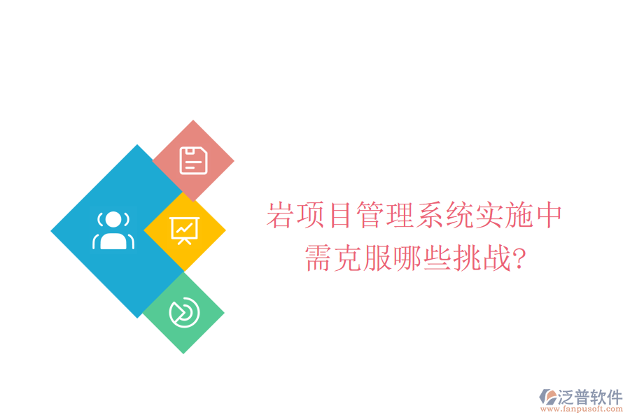 巖項目管理系統(tǒng)實施中需克服哪些挑戰(zhàn)?
