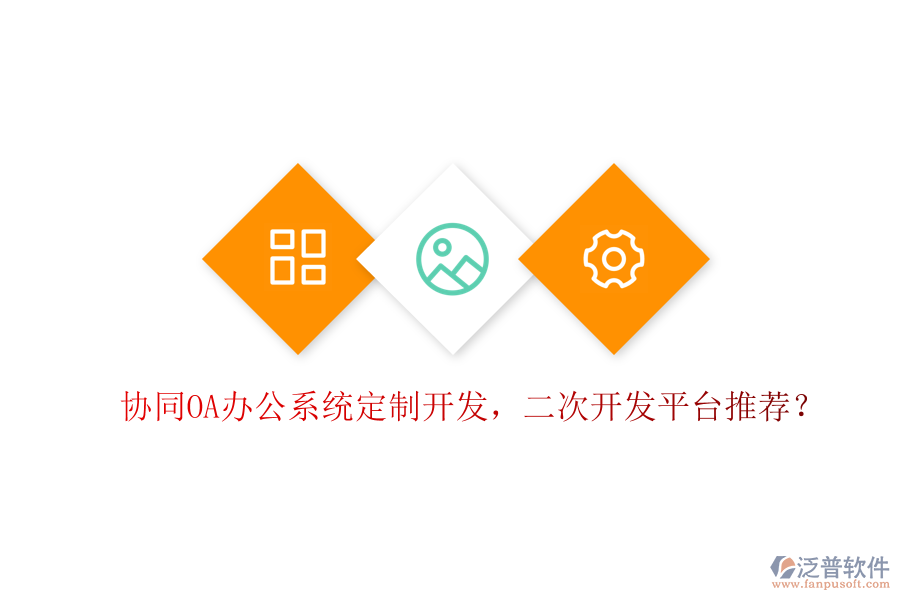  協(xié)同OA辦公系統(tǒng)定制開發(fā)，二次開發(fā)平臺推薦？